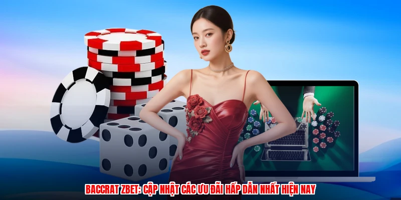 Baccrat ZBET: Cập Nhật Các Ưu Đãi Hấp Dẫn Nhất Hiện Nay
