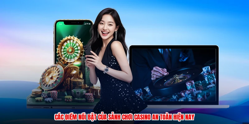 Các điểm nổi bật của sảnh chơi casino an toàn hiện nay