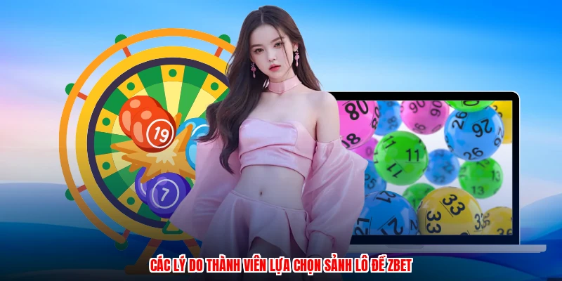 Các lý do thành viên lựa chọn sảnh lô đề ZBET