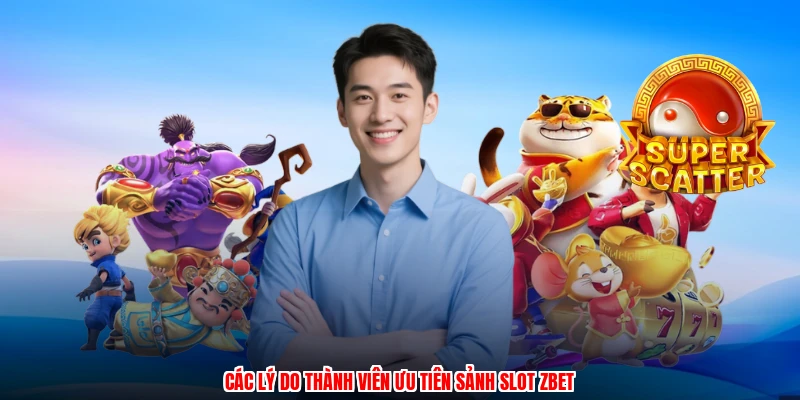 Các lý do thành viên ưu tiên sảnh slot ZBET