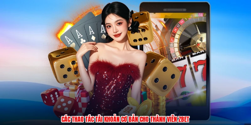 Các thao tác tài khoản cơ bản cho thành viên ZBET