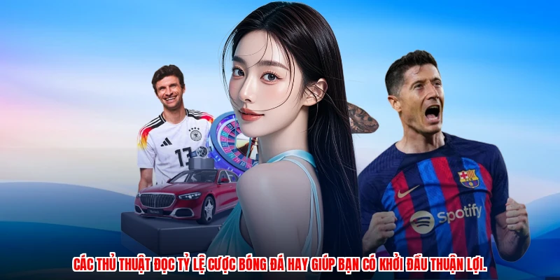 Các thủ thuật đọc tỷ lệ cược bóng đá hay giúp bạn có khởi đầu thuận lợi.