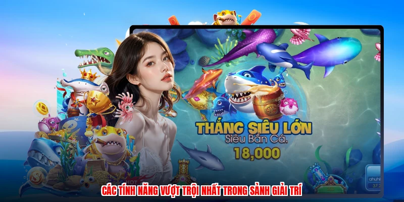 Các tính năng vượt trội nhất trong sảnh giải trí