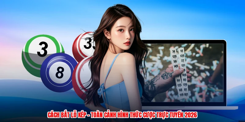 Cách Bắt Lô Kép - Toàn Cảnh Hình Thức Cược Trực Tuyến 2026