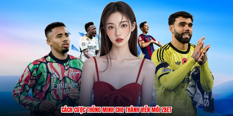 Cách cược thông minh cho thành viên mới ZBET