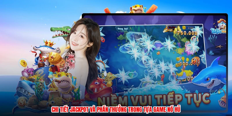 Chi tiết jackpot và phần thưởng trong tựa game nổ hũ