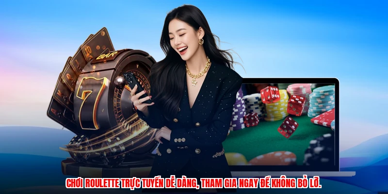 Chơi roulette trực tuyến dễ dàng, tham gia ngay để không bỏ lỡ.