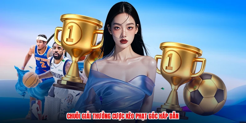 Chuỗi giải thưởng cược kèo phạt góc hấp dẫn