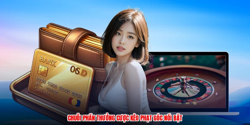 Chuỗi phần thưởng cược kèo phạt góc nổi bật