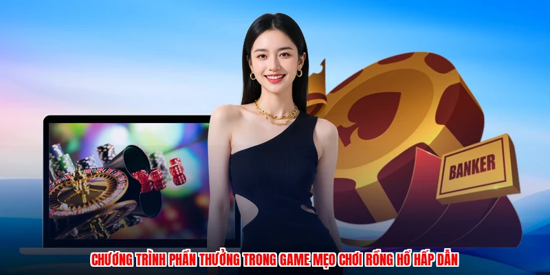 Chương trình phần thưởng trong game mẹo chơi rồng hổ hấp dẫn