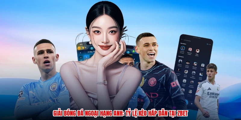 Giải Bóng Đá Ngoại Hạng Anh: Tỷ Lệ Kèo Hấp Dẫn Tại ZBET
