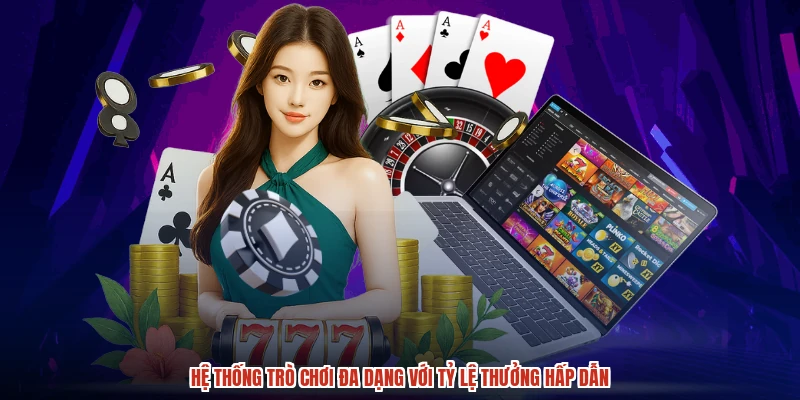 Hệ thống trò chơi đa dạng với tỷ lệ thưởng hấp dẫn