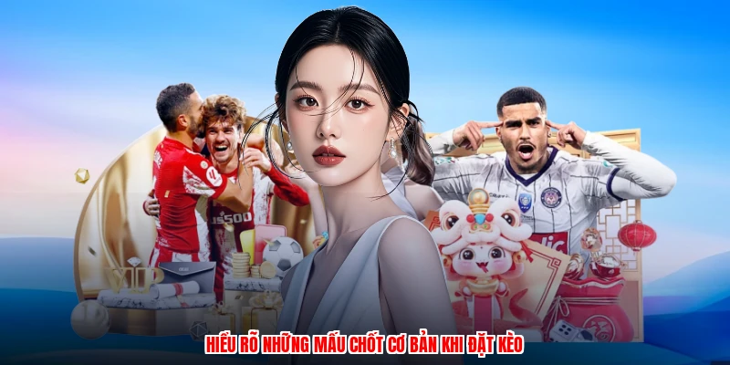 Hiểu rõ những mấu chốt cơ bản khi đặt kèo