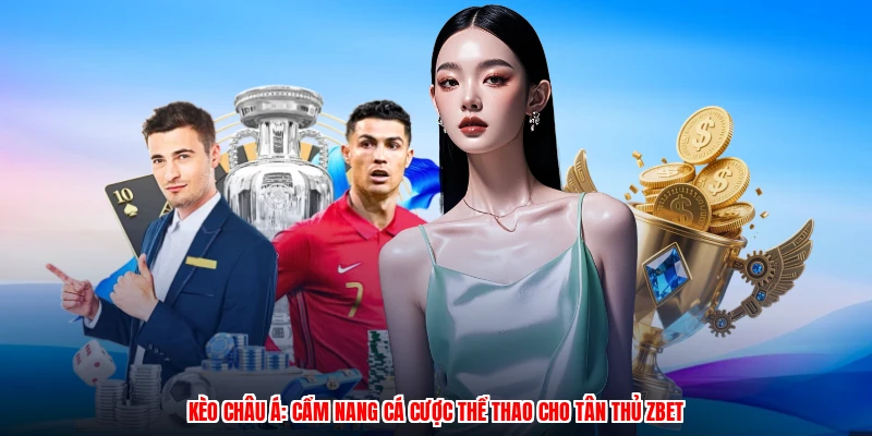 Kèo Châu Á: Cẩm Nang Cá Cược Thể Thao Cho Tân Thủ ZBET