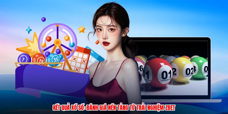 Kết Quả Xổ Số: Đánh Giá Nền Tảng Từ Trải Nghiệm ZBET