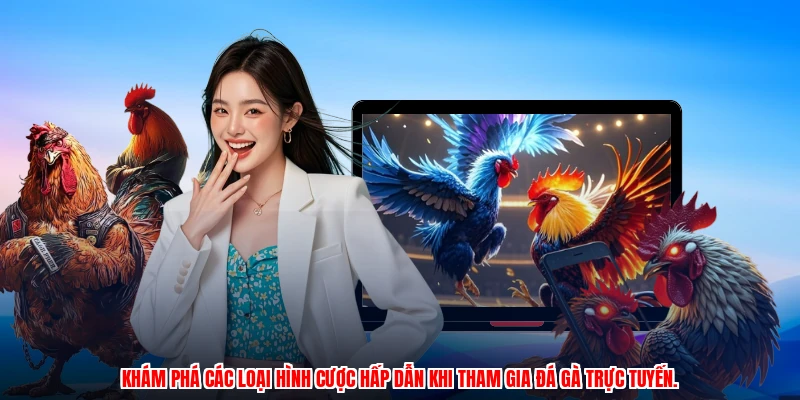 Khám phá các loại hình cược hấp dẫn khi tham gia đá gà trực tuyến.