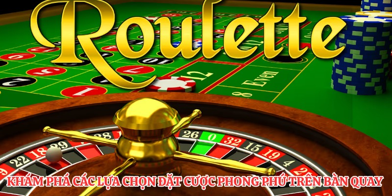 Khám phá các lựa chọn đặt cược phong phú trên bàn quay 