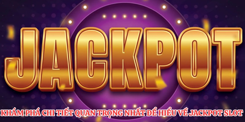 Khám phá chi tiết quan trọng nhất để hiểu về jackpot slot 
