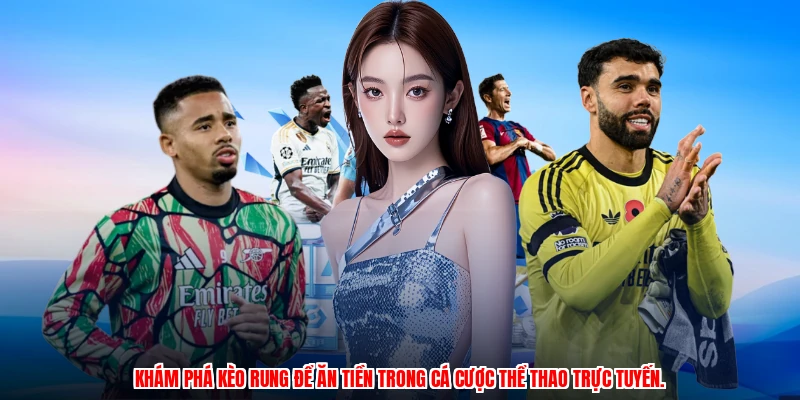 Khám phá kèo rung để ăn tiền trong cá cược thể thao trực tuyến.
