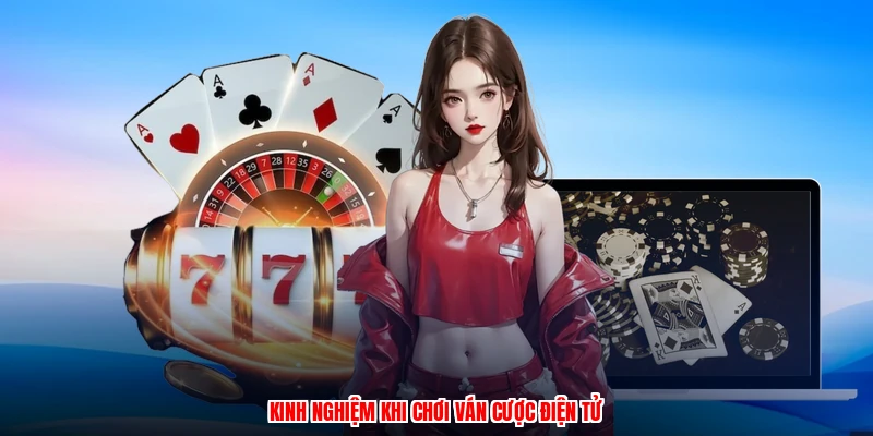 Kinh nghiệm khi chơi ván cược điện tử