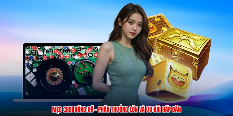 Mẹo Chơi Rồng Hổ - Phần Thưởng Lớn Và Ưu Đãi Hấp Dẫn