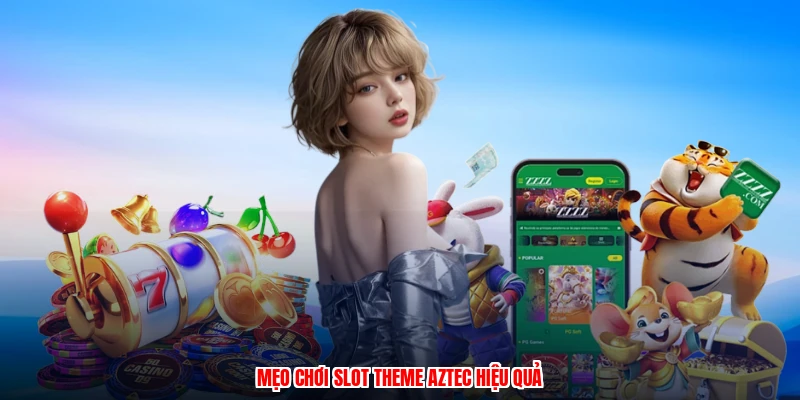 Mẹo chơi slot theme aztec hiệu quả
