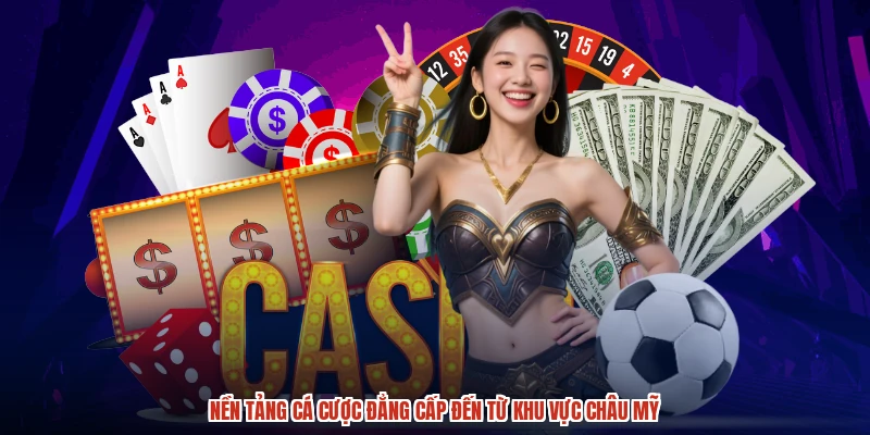 Nền tảng cá cược đẳng cấp đến từ khu vực châu Mỹ