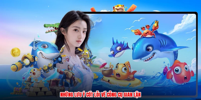 Những lưu ý cốt lõi về công cụ gian lận