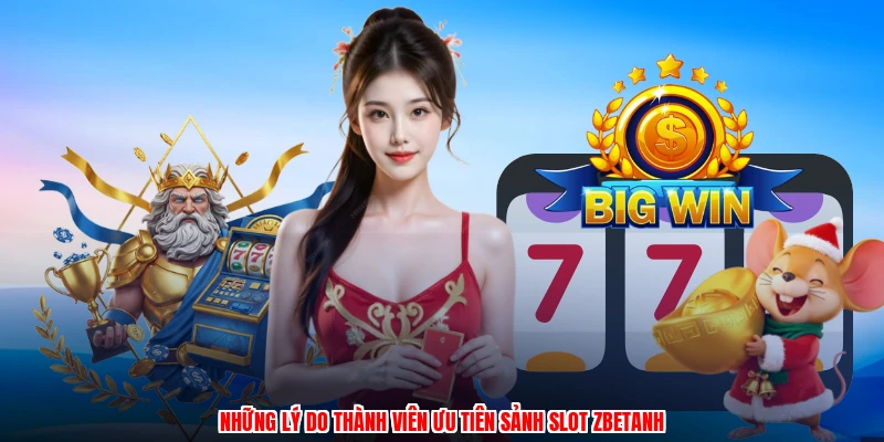 Những lý do thành viên ưu tiên sảnh slot ZBETanh