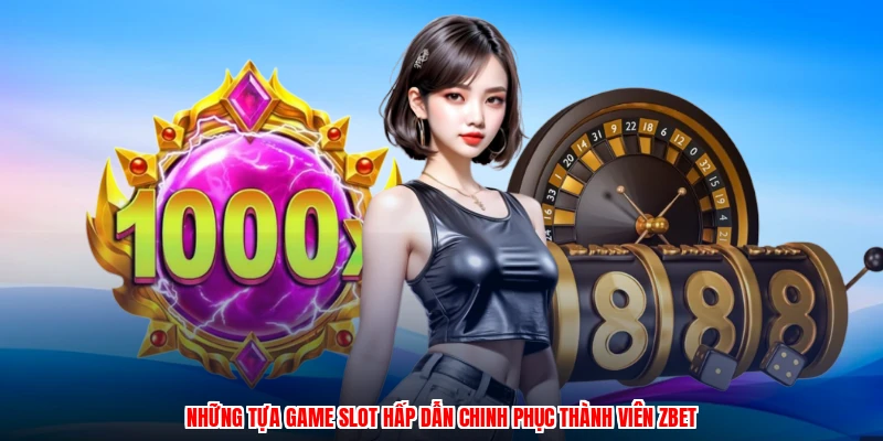 Những tựa game slot hấp dẫn chinh phục thành viên ZBET