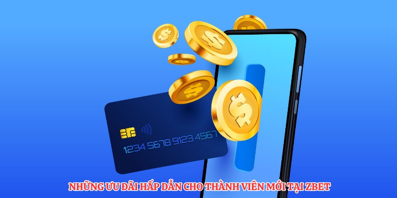 Những ưu đãi hấp dẫn cho thành viên mới tại ZBET
