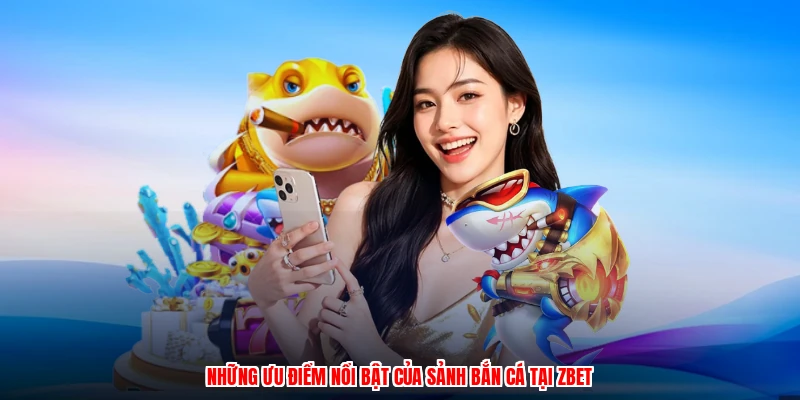 Những ưu điểm nổi bật của sảnh bắn cá tại ZBET