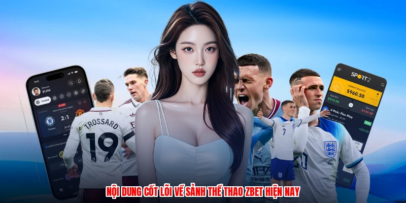 Nội dung cốt lõi về sảnh thể thao ZBET hiện nay