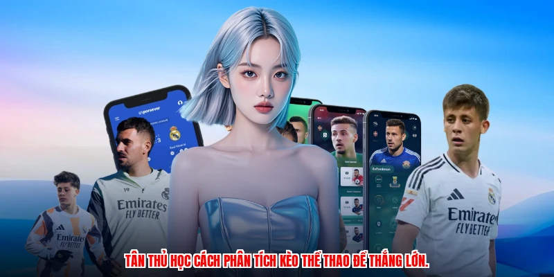 Tân thủ học cách phân tích kèo thể thao để thắng lớn.