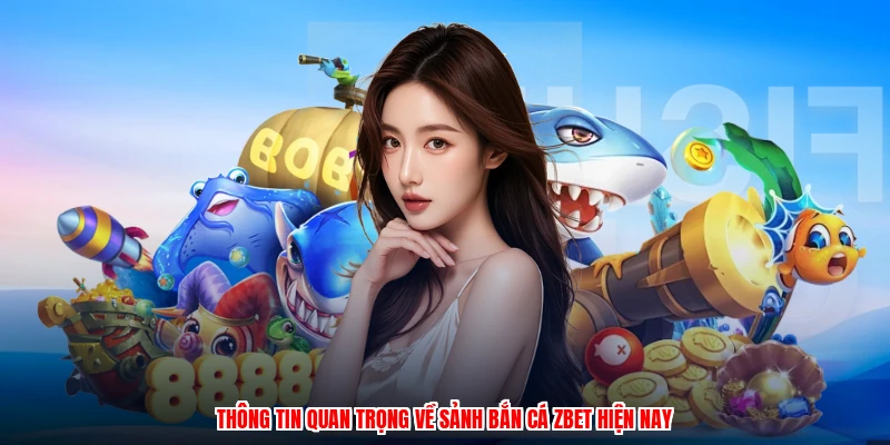 Thông tin quan trọng về sảnh bắn cá ZBET hiện nay