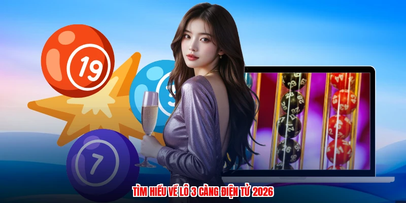 Tìm hiểu về lô 3 càng điện tử 2026