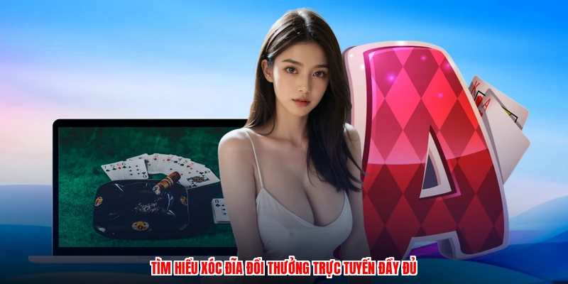 Tìm hiểu xóc đĩa đổi thưởng trực tuyến đầy đủ