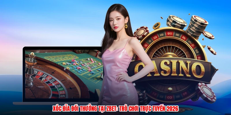 Xóc Đĩa Đổi Thưởng Tại ZBET: Trò Chơi Trực Tuyến 2026